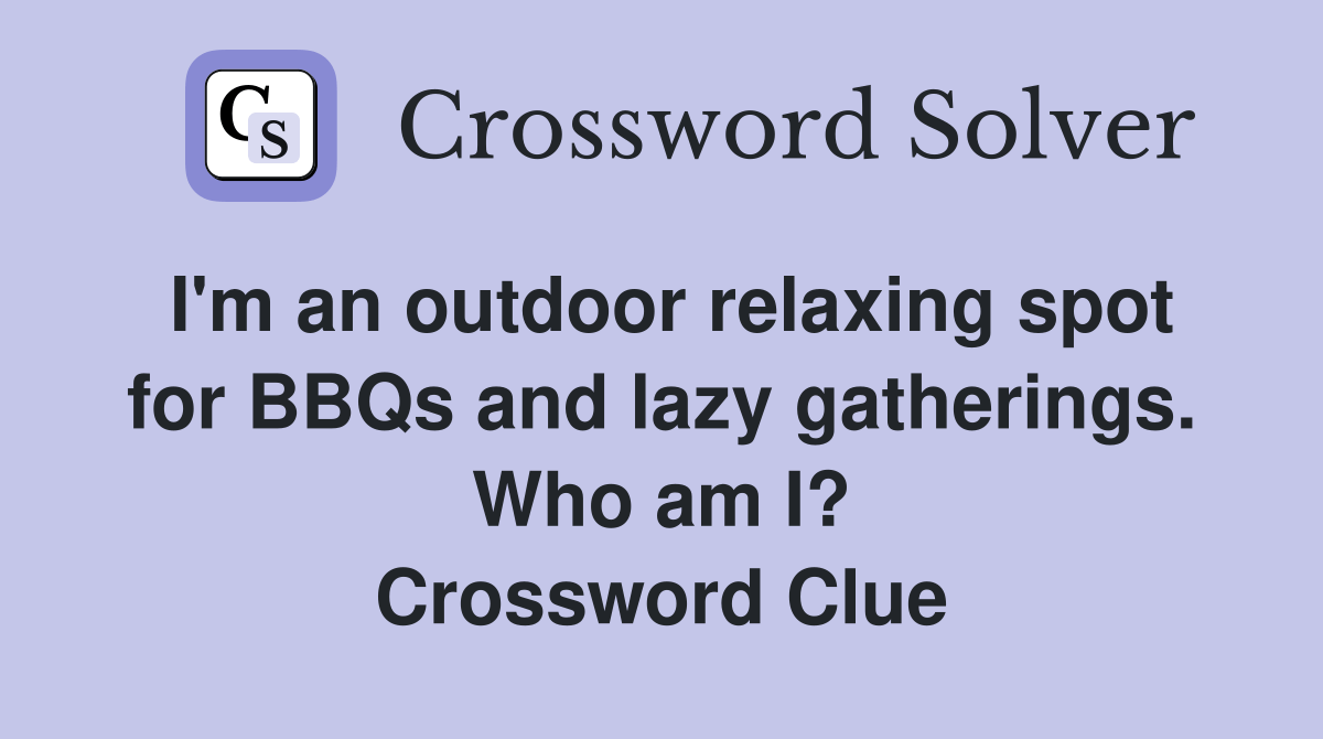 I'm an outdoor relaxing spot for BBQs and lazy gatherings. Who am I